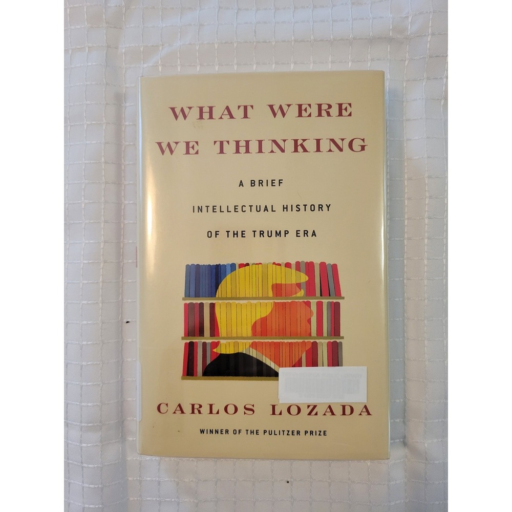 What Were We Thinking Carlos Lozada Trump Era Intellectual History Hardcover